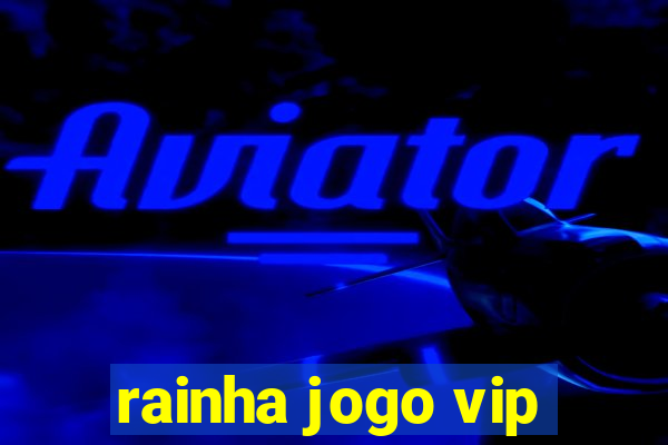 rainha jogo vip